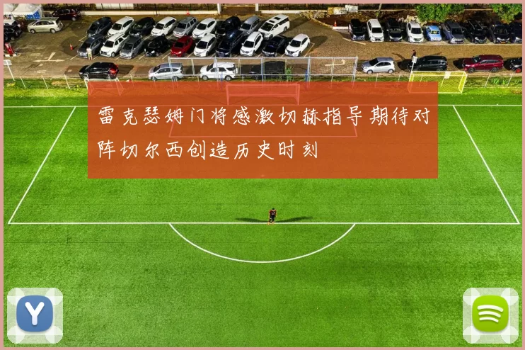 雷克瑟姆门将感激切赫指导期待对阵切尔西创造历史时刻