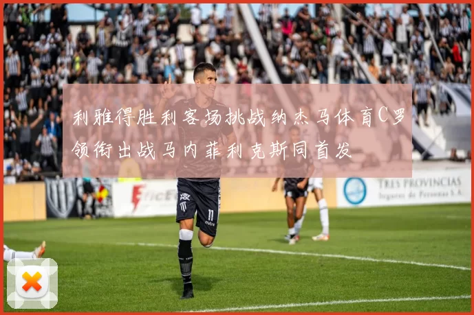 利雅得胜利客场挑战纳杰马体育C罗领衔出战马内菲利克斯同首发